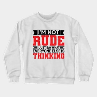 I'm Not Rude I Just Say What Everyone Else Is Thinking Crewneck Sweatshirt